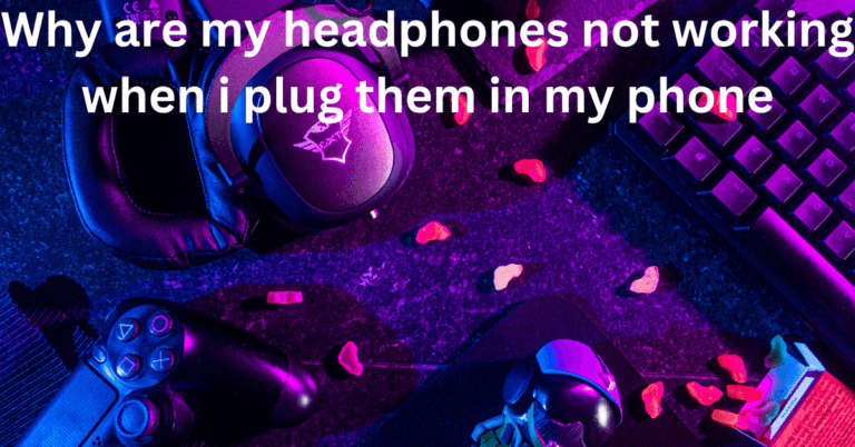 Why are my headphones not working when i plug them in my phone