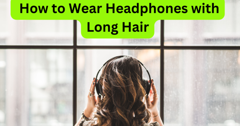 How to Wear Headphones with Long Hair