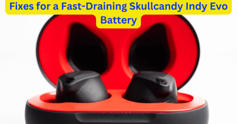 Fixes for a Fast-Draining Skullcandy Indy Evo Battery